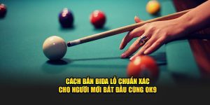 Cách Bắn Bida Lỗ Chuẩn Xác Cho Người Mới Bắt Đầu Cùng OK9