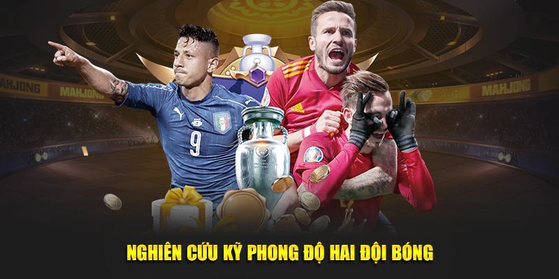 Nghiên cứu kỹ phong độ hai đội bóng